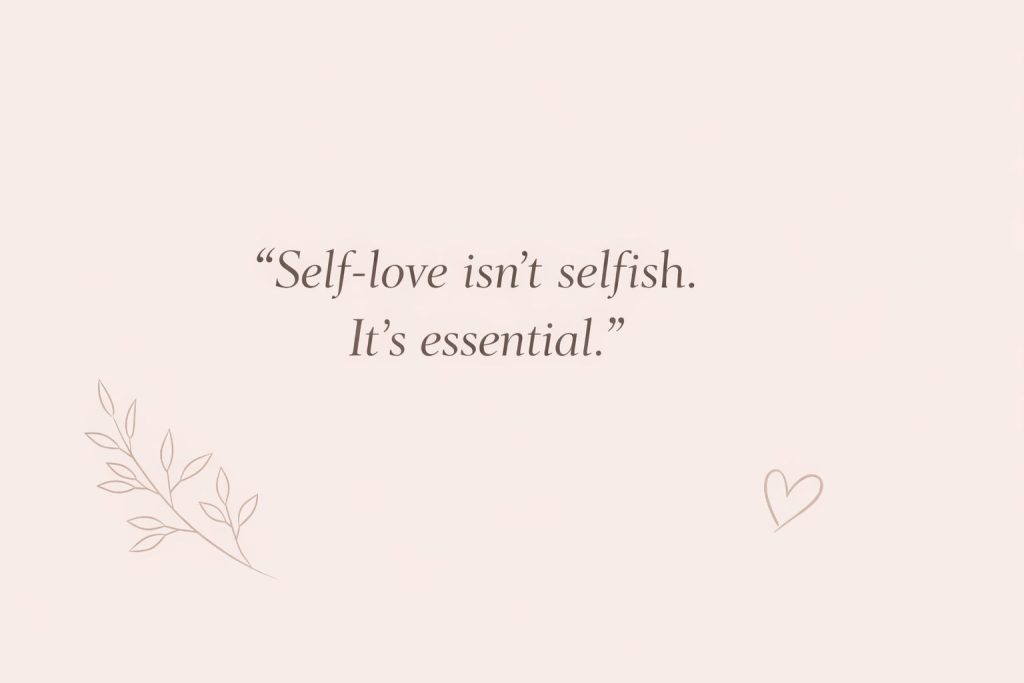 A minimal graphic with the quote “Self-love isn’t selfish. It’s essential.” on a blush background with botanical accents.
